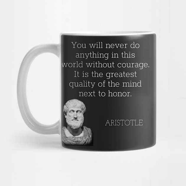 aristotle | quotes | you will never do anything in this world without courage. it is the greatest quality of the mind next to honor. by cocoCabot